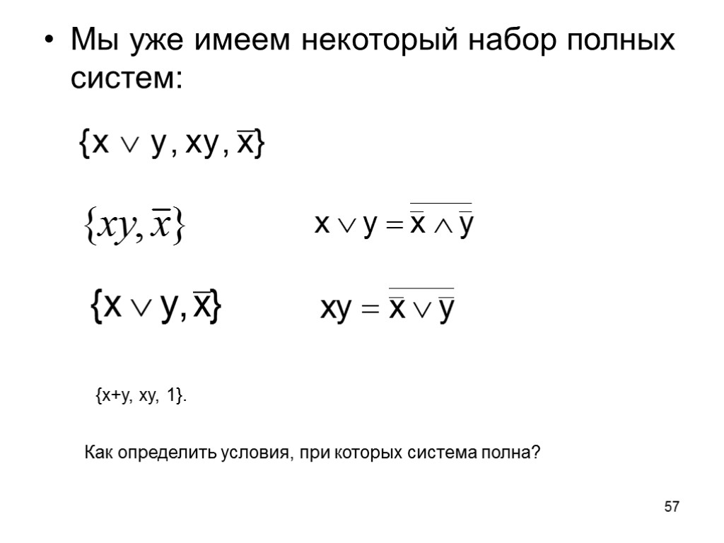 57 Мы уже имеем некоторый набор полных систем: {x+y, xy, 1}. Как определить условия,